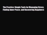 [PDF Download] The Practice: Simple Tools for Managing Stress Finding Inner Peace and Uncovering