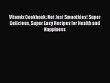 Download Vitamix Cookbook: Not Just Smoothies! Super Delicious Super Easy Recipes for Health