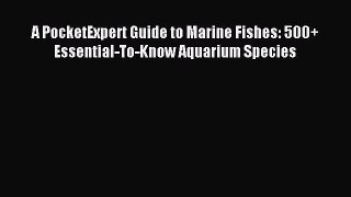 [PDF Download] A PocketExpert Guide to Marine Fishes: 500+ Essential-To-Know Aquarium Species