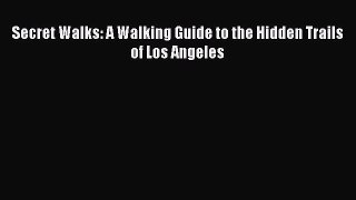 [PDF Download] Secret Walks: A Walking Guide to the Hidden Trails of Los Angeles [Read] Online