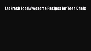 Download Eat Fresh Food: Awesome Recipes for Teen Chefs PDF Online