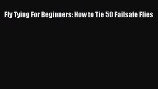 [PDF Download] Fly Tying For Beginners: How to Tie 50 Failsafe Flies [Read] Online