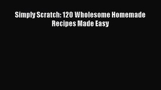 Download Simply Scratch: 120 Wholesome Homemade Recipes Made Easy Ebook Online