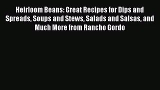 Read Heirloom Beans: Great Recipes for Dips and Spreads Soups and Stews Salads and Salsas and