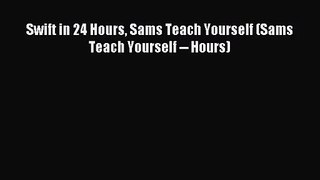 [PDF Download] Swift in 24 Hours Sams Teach Yourself (Sams Teach Yourself -- Hours) [Download]
