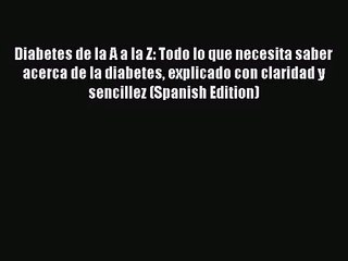 [PDF Download] Diabetes de la A a la Z: Todo lo que necesita saber acerca de la diabetes explicado