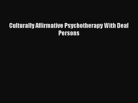 [PDF Download] Culturally Affirmative Psychotherapy With Deaf Persons [Download] Online