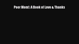 [PDF Download] Poor Mom!: A Book of Love & Thanks [Read] Full Ebook