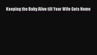 [PDF Download] Keeping the Baby Alive till Your Wife Gets Home [Download] Full Ebook