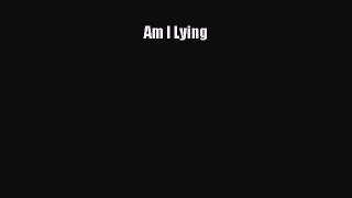 [PDF Download] Am I Lying [Read] Full Ebook