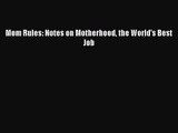 [PDF Download] Mom Rules: Notes on Motherhood the World's Best Job [Read] Full Ebook