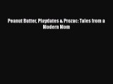 [PDF Download] Peanut Butter Playdates & Prozac: Tales from a Modern Mom [Read] Online