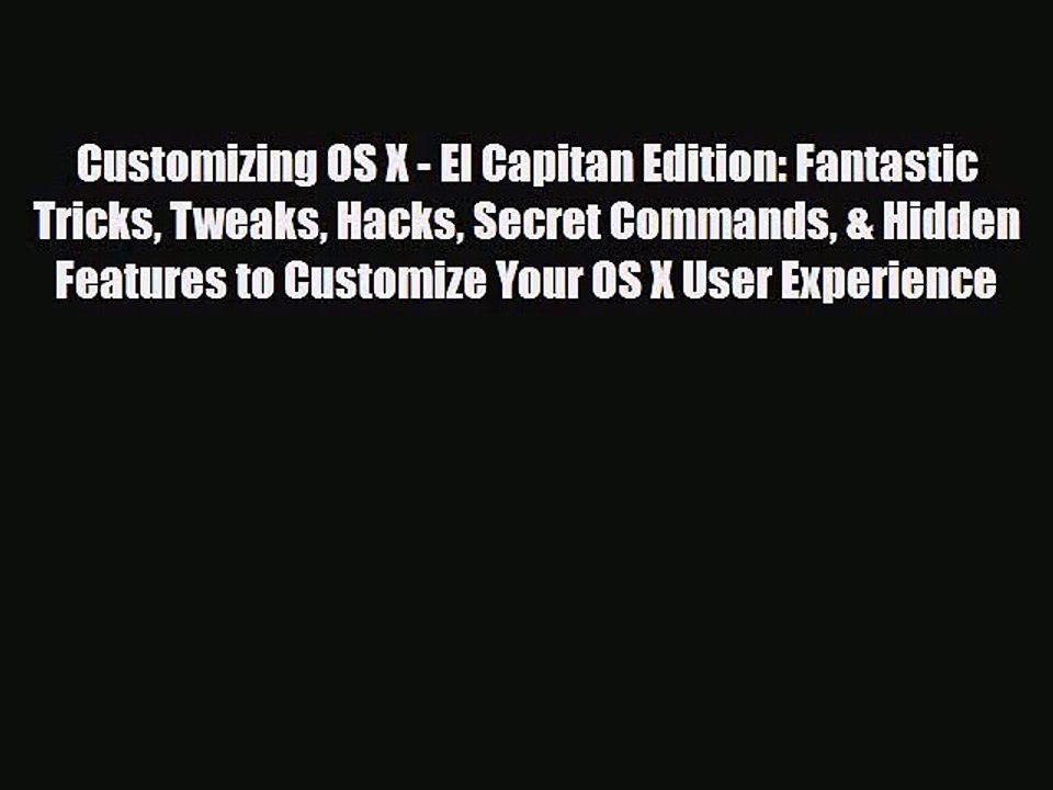 [PDF Download] Customizing OS X - El Capitan Edition: Fantastic Tricks Tweaks Hacks Secret