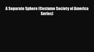 [PDF Download] A Separate Sphere (Costume Society of America Series) [PDF] Online