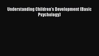 [PDF Download] Understanding Children's Development (Basic Psychology) [PDF] Full Ebook
