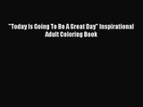 [PDF Download] Today Is Going To Be A Great Day Inspirational Adult Coloring Book [Read] Online