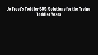 [PDF Download] Jo Frost's Toddler SOS: Solutions for the Trying Toddler Years [Download] Full