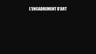 [PDF Download] L'ENCADREMENT D'ART [Download] Full Ebook