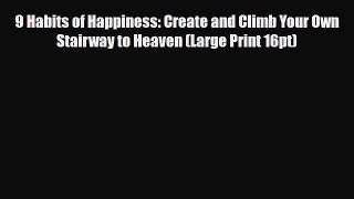 [PDF Download] 9 Habits of Happiness: Create and Climb Your Own Stairway to Heaven (Large Print