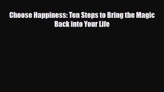 [PDF Download] Choose Happiness: Ten Steps to Bring the Magic Back into Your Life [Read] Full