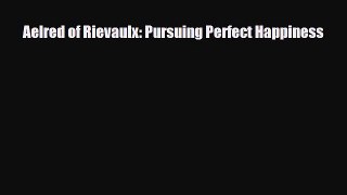 [PDF Download] Aelred of Rievaulx: Pursuing Perfect Happiness [Download] Online