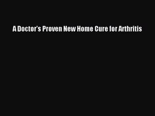 [PDF Download] A Doctor's Proven New Home Cure for Arthritis [Read] Full Ebook