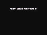 [PDF Download] Painted Dreams Native Rock Art [Download] Online