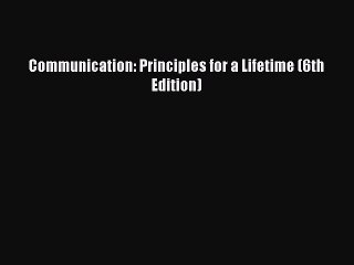 [PDF Download] Communication: Principles for a Lifetime (6th Edition) [Download] Full Ebook