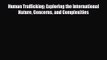 [PDF Download] Human Trafficking: Exploring the International Nature Concerns and Complexities