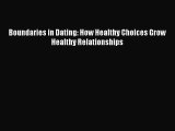 [PDF Download] Boundaries in Dating: How Healthy Choices Grow Healthy Relationships [PDF] Full
