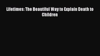 [PDF Download] Lifetimes: The Beautiful Way to Explain Death to Children [Read] Full Ebook