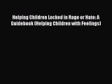 [PDF Download] Helping Children Locked in Rage or Hate: A Guidebook (Helping Children with