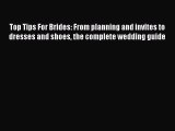 [PDF Download] Top Tips For Brides: From planning and invites to dresses and shoes the complete