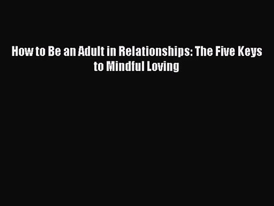 [PDF Download] How to Be an Adult in Relationships: The Five Keys to Mindful Loving [Download]