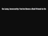 [PDF Download] So Long Insecurity: You've Been a Bad Friend to Us [PDF] Full Ebook