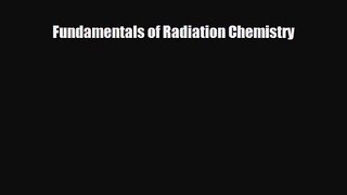 PDF Download Fundamentals of Radiation Chemistry Download Full Ebook