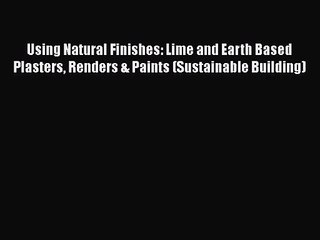 Read Using Natural Finishes: Lime and Earth Based Plasters Renders & Paints (Sustainable Building)