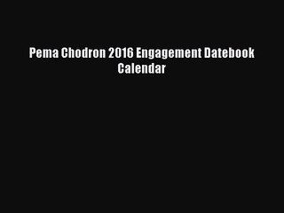[PDF Download] Pema Chodron 2016 Engagement Datebook Calendar [PDF] Online