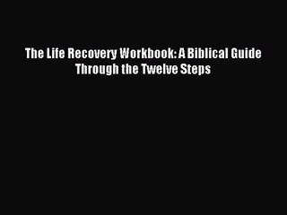 [PDF Download] The Life Recovery Workbook: A Biblical Guide Through the Twelve Steps [Read]