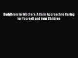 [PDF Download] Buddhism for Mothers: A Calm Approach to Caring for Yourself and Your Children
