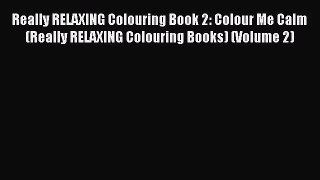 [PDF Download] Really RELAXING Colouring Book 2: Colour Me Calm (Really RELAXING Colouring