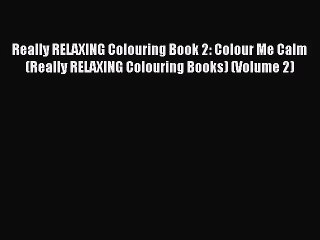 [PDF Download] Really RELAXING Colouring Book 2: Colour Me Calm (Really RELAXING Colouring