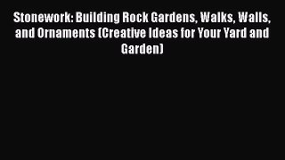 Download Stonework: Building Rock Gardens Walks Walls and Ornaments (Creative Ideas for Your