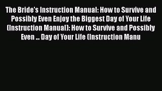 [PDF Download] The Bride's Instruction Manual: How to Survive and Possibly Even Enjoy the Biggest