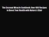 Read The Coconut Miracle Cookbook: Over 400 Recipes to Boost Your Health with Nature's Elixir