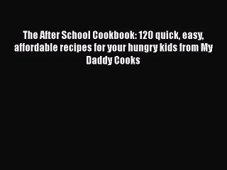 [PDF Download] The After School Cookbook: 120 quick easy affordable recipes for your hungry