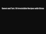 Read Sweet and Tart: 70 Irresistible Recipes with Citrus PDF Online