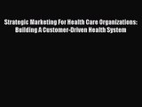 [PDF Download] Strategic Marketing For Health Care Organizations: Building A Customer-Driven