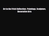 [PDF Download] Art in the Frick Collection : Paintings Sculpture Decorative Arts [Read] Full