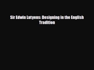 [PDF Download] Sir Edwin Lutyens: Designing in the English Tradition [PDF] Full Ebook